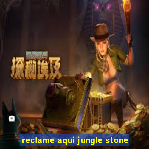 reclame aqui jungle stone